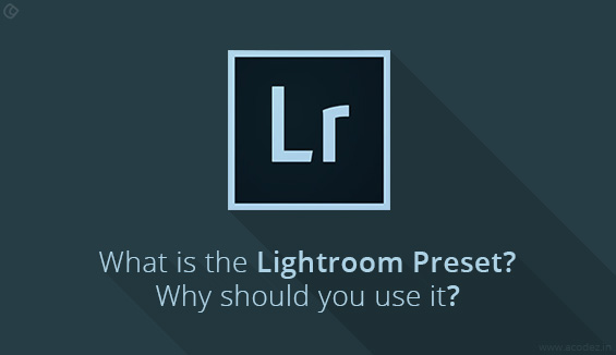 7 Reasons Why You’d be Crazy Not to use Lightroom Presets