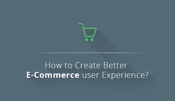 How to Create Better E-Commerce User Experience?