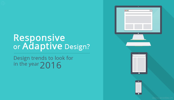 Responsive or Adaptive Design? Design trends to look for in the year 2016