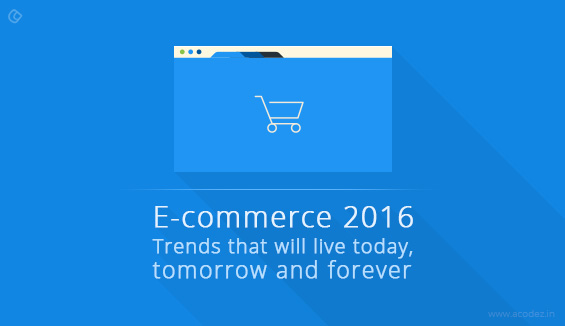 E-commerce 2016: Trends that will live today, tomorrow and forever