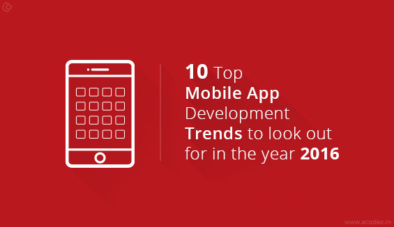 10 Top Mobile App Development Trends to look out for in the year 2016
