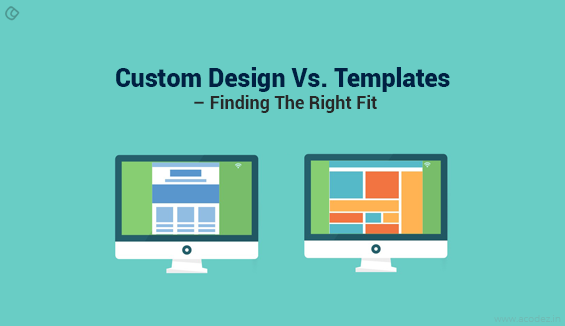 Custom Web Design Vs. Website Templates – Finding The Right Fit